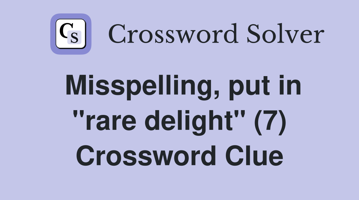 Misspelling, put in "rare delight" (7) Crossword Clue