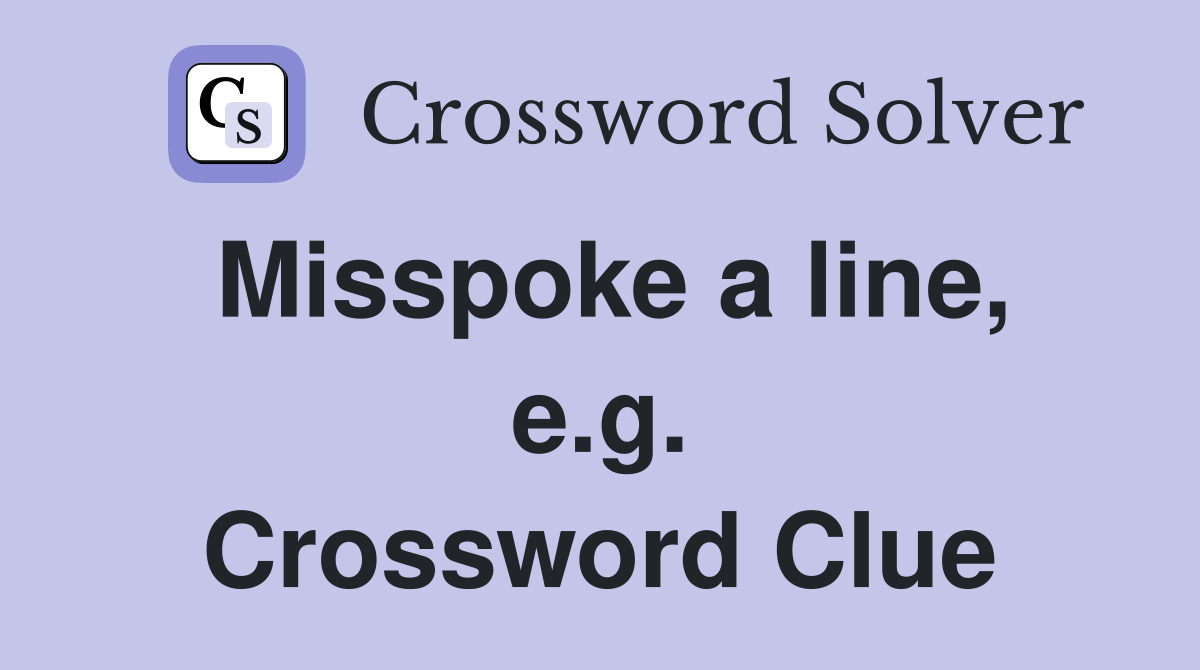 Misspoke a line, e.g. Crossword Clue