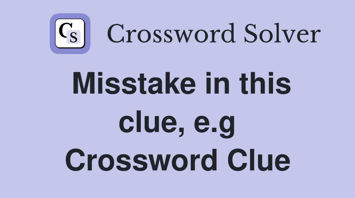 Misstake in this clue, e.g Crossword Clue