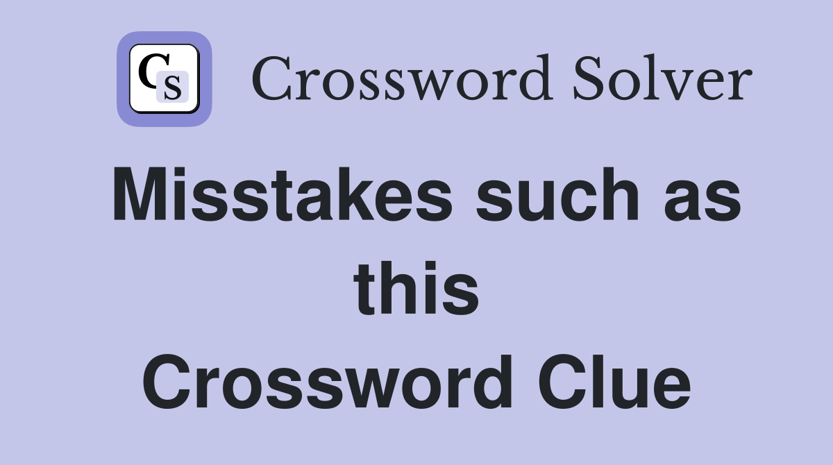 Misstakes such as this Crossword Clue