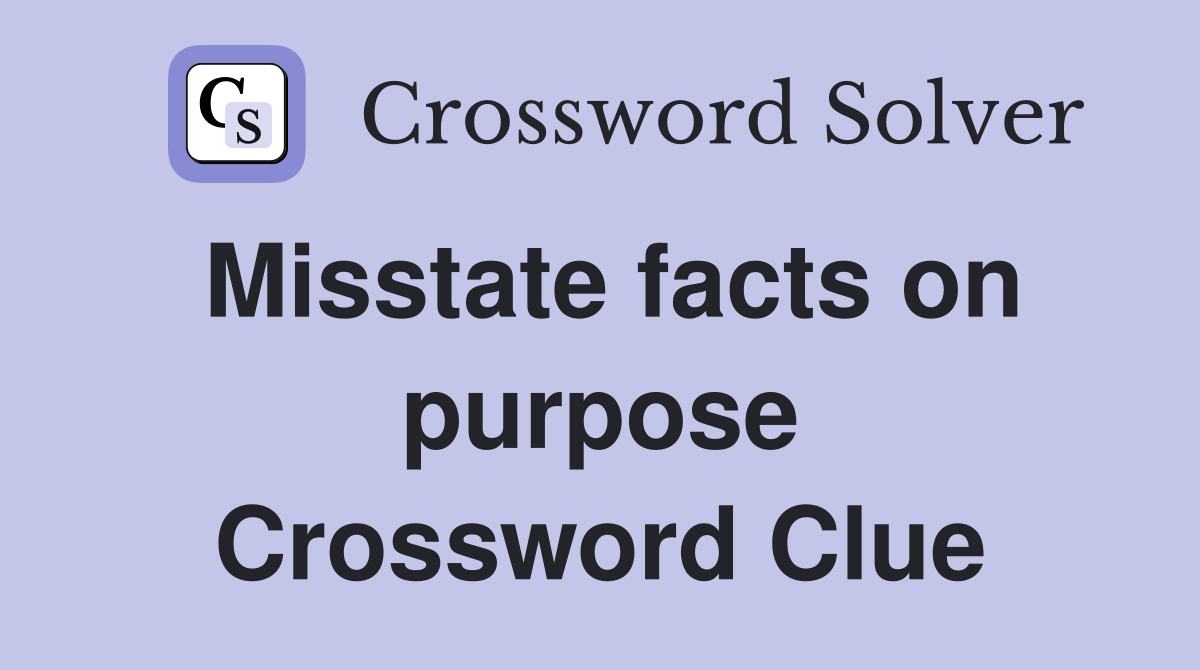Misstate facts on purpose Crossword Clue