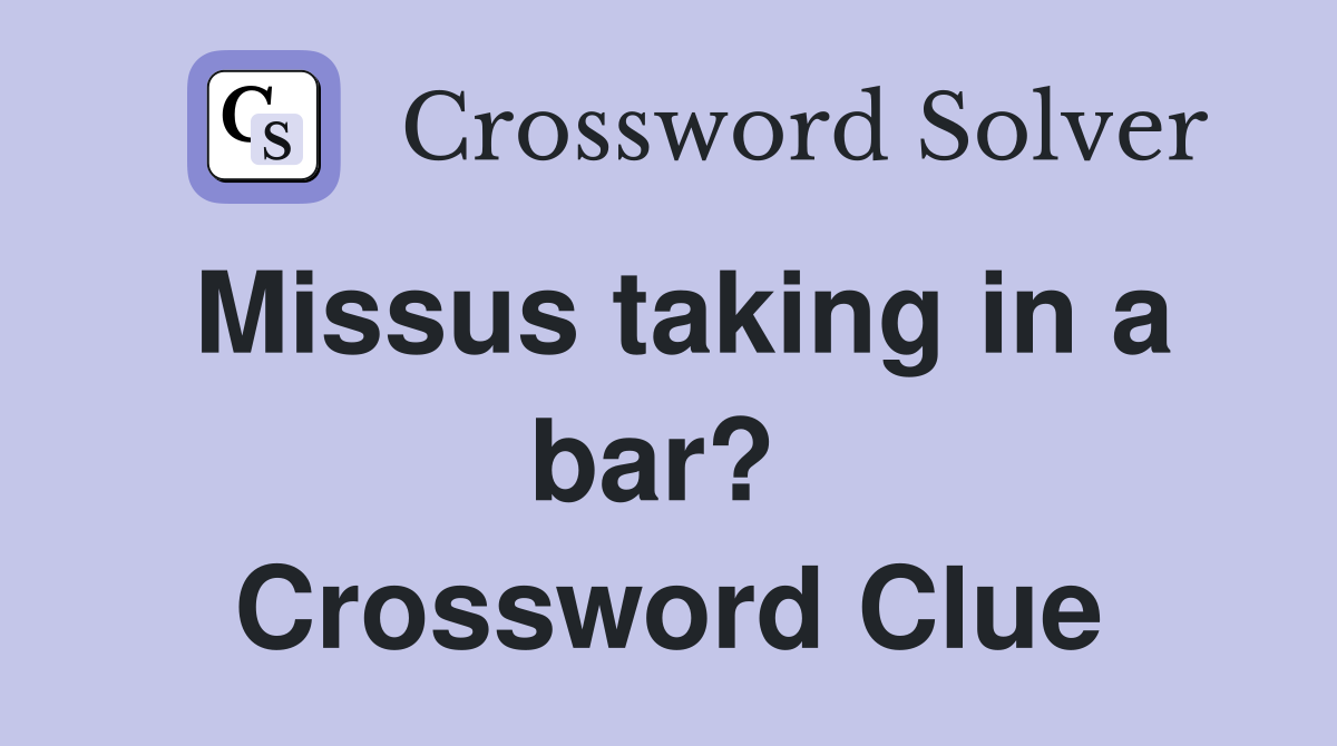 Missus taking in a bar?  Crossword Clue