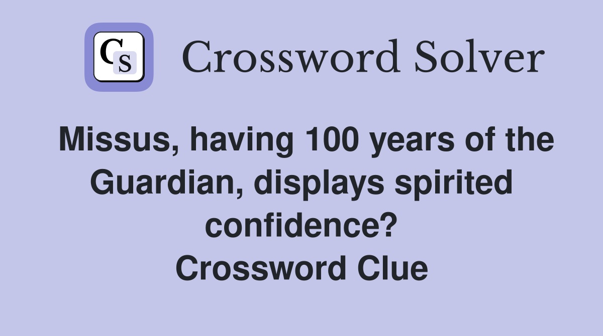 Missus, having 100 years of the Guardian, displays spirited confidence? Crossword Clue