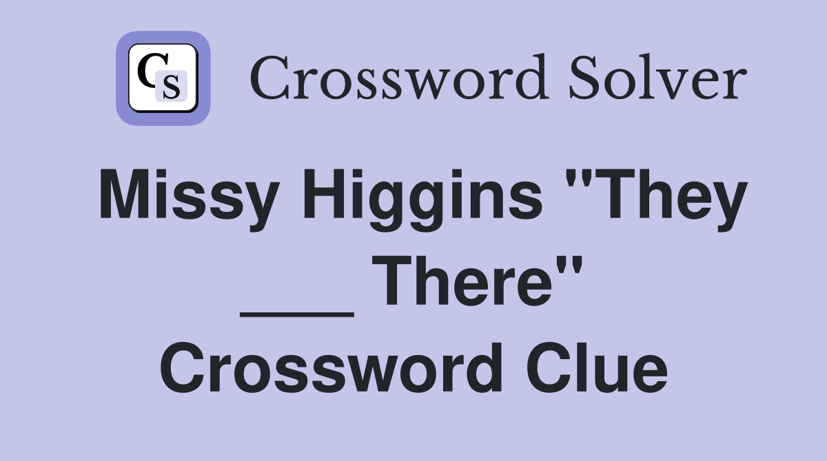 Missy Higgins "They ___ There" Crossword Clue