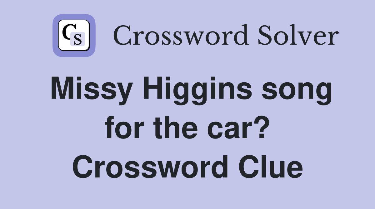 Missy Higgins song for the car? Crossword Clue