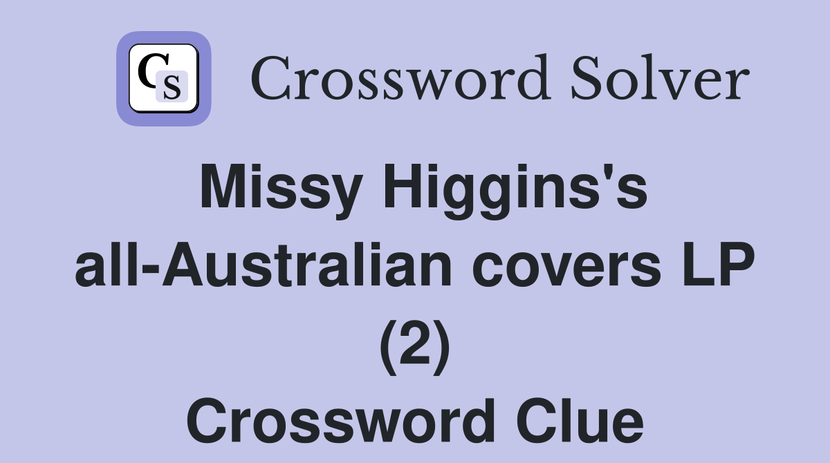 Missy Higgins's all-Australian covers LP (2) Crossword Clue