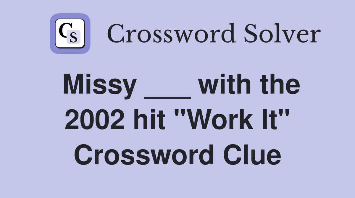 Missy ___ with the 2002 hit "Work It" Crossword Clue