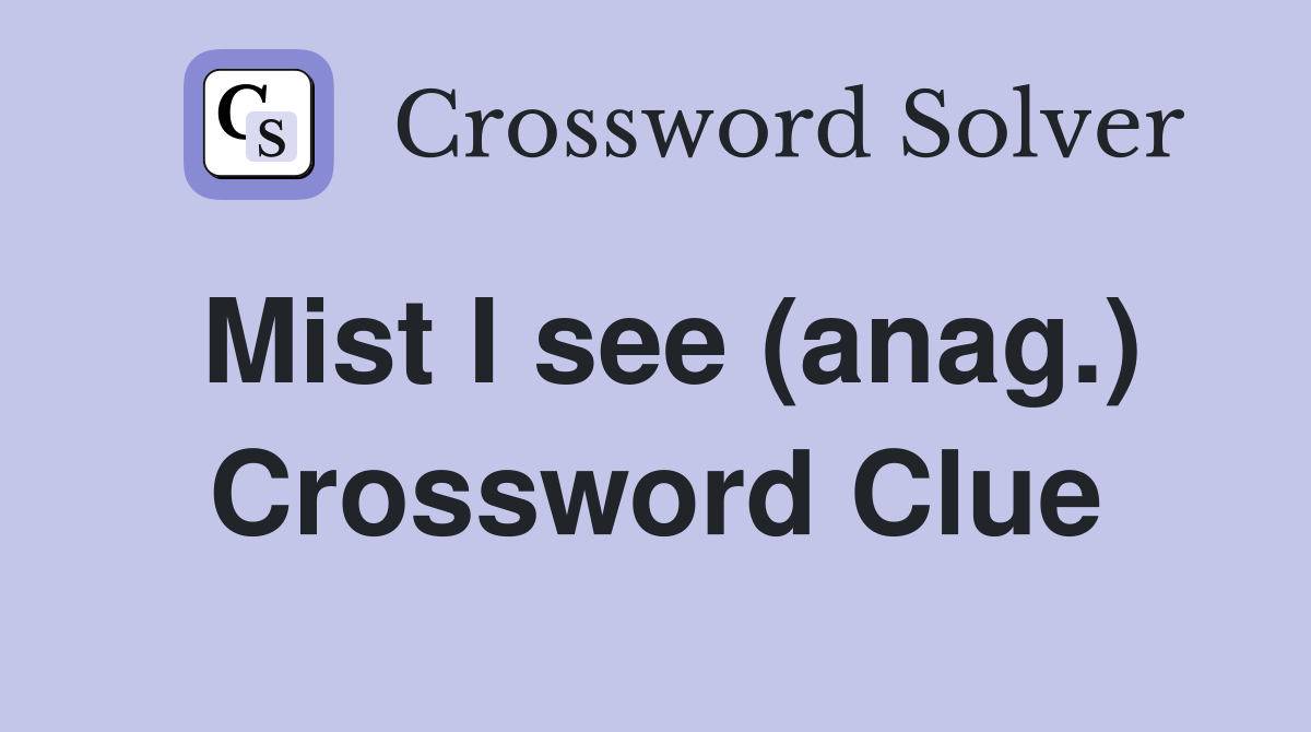 Mist I see (anag.) Crossword Clue