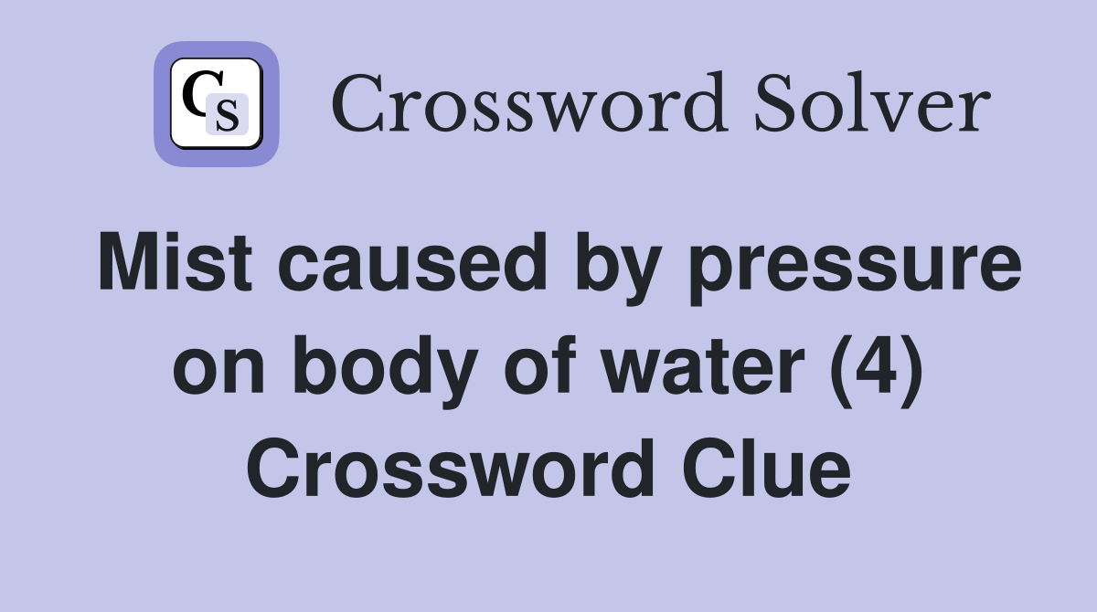 Mist caused by pressure on body of water (4) Crossword Clue