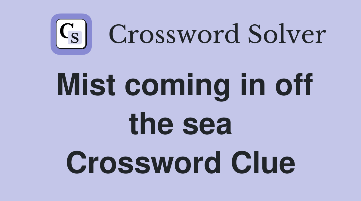 Mist coming in off the sea Crossword Clue
