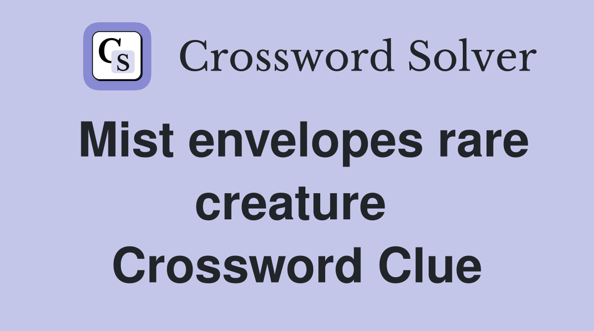 Mist envelopes rare creature  Crossword Clue