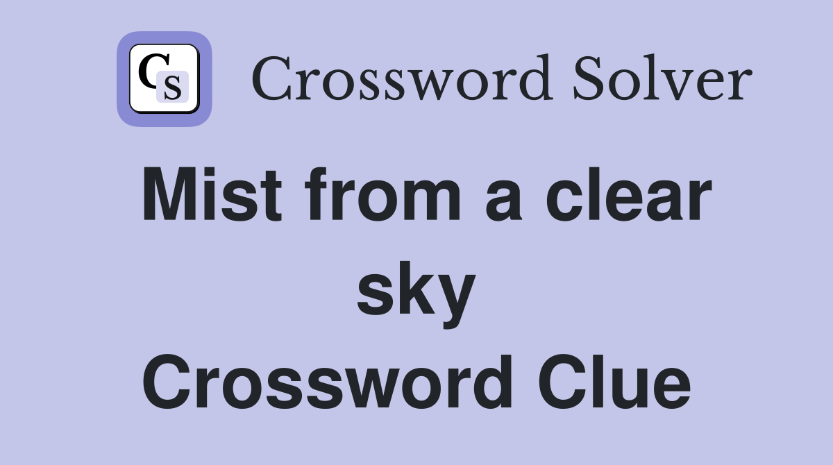 Mist from a clear sky Crossword Clue