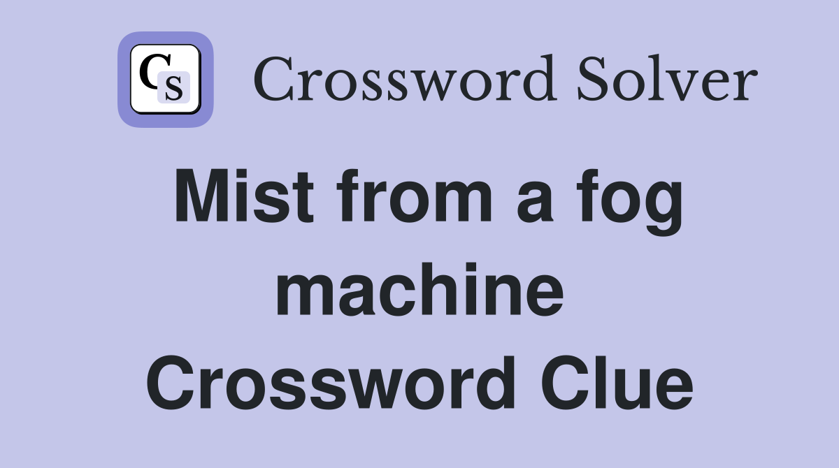 Mist from a fog machine Crossword Clue