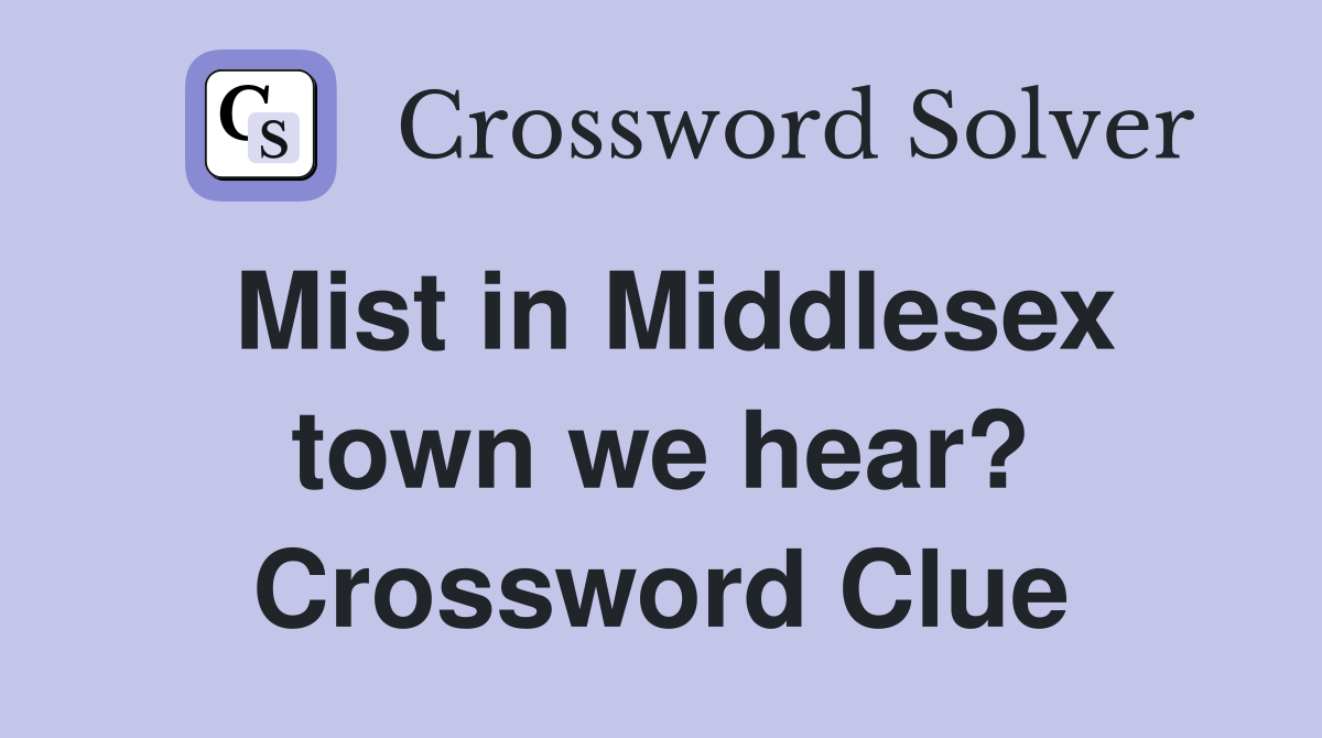Mist in Middlesex town we hear? Crossword Clue