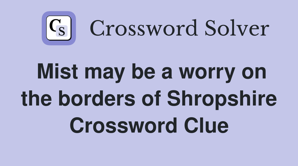 Mist may be a worry on the borders of Shropshire Crossword Clue