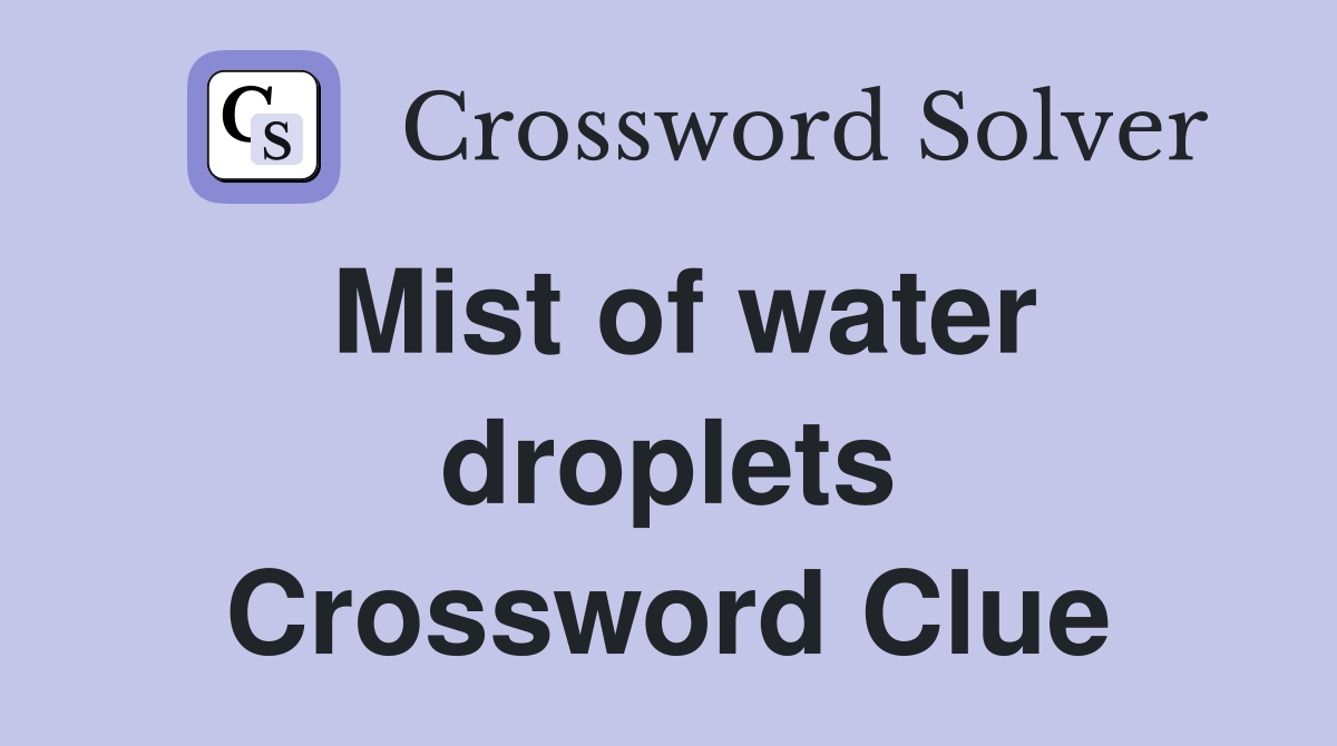 Mist of water droplets Crossword Clue