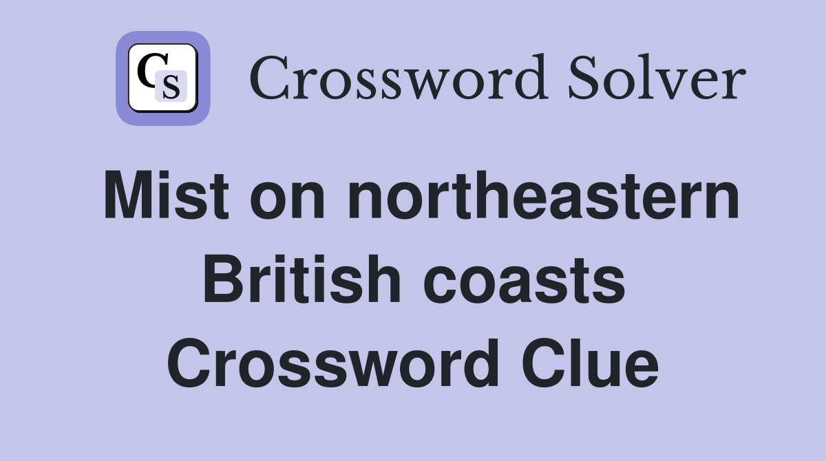 Mist on northeastern British coasts Crossword Clue