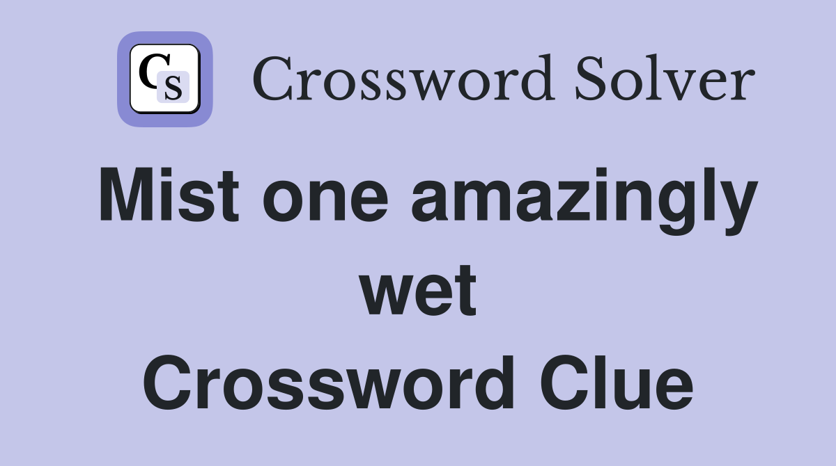 Mist one amazingly wet Crossword Clue