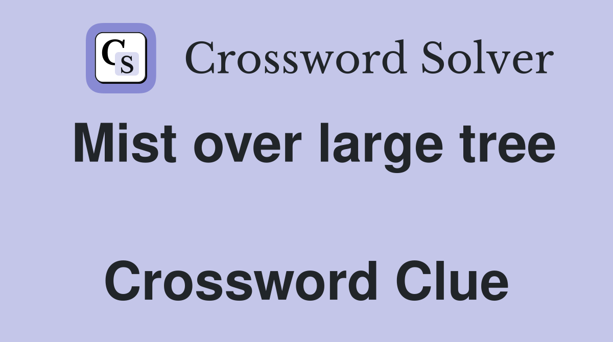 Mist over large tree  Crossword Clue