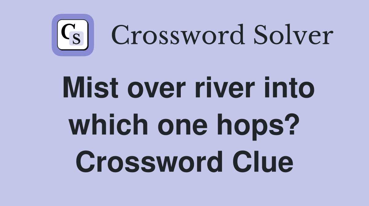 Mist over river into which one hops? Crossword Clue