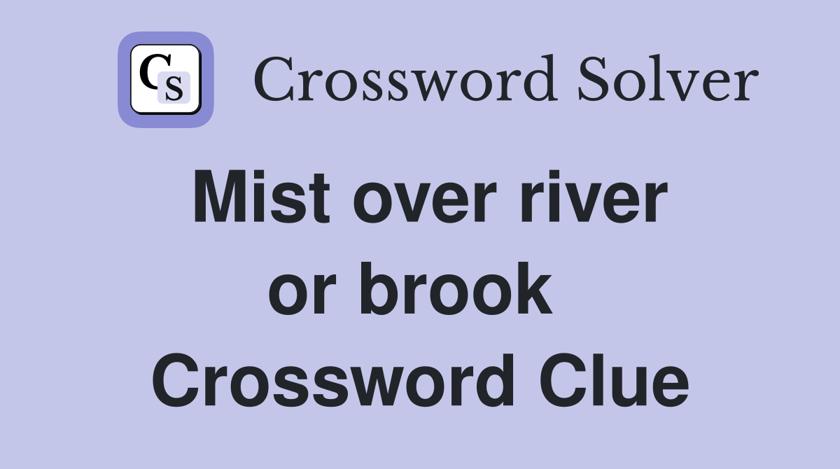 Mist over river or brook  Crossword Clue