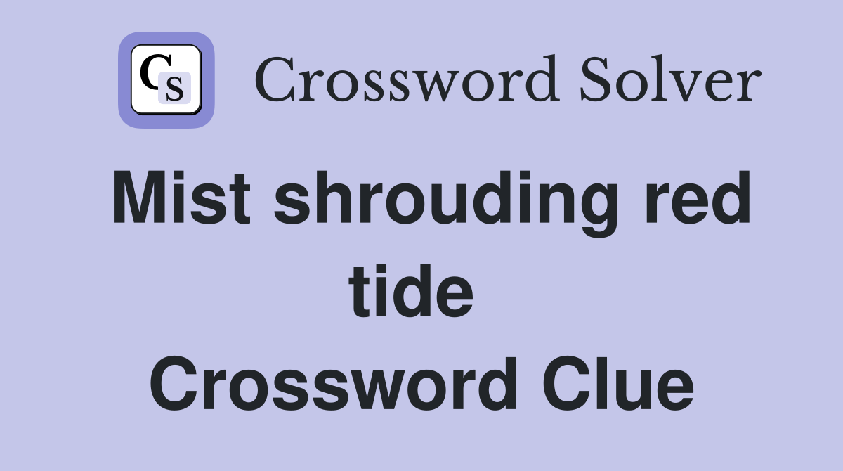 Mist shrouding red tide  Crossword Clue