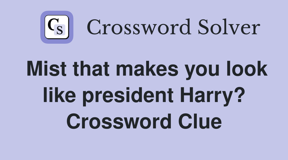 Mist that makes you look like president Harry? Crossword Clue