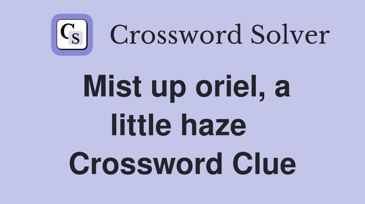 Mist up oriel, a little haze  Crossword Clue