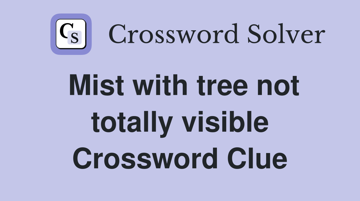 Mist with tree not totally visible Crossword Clue