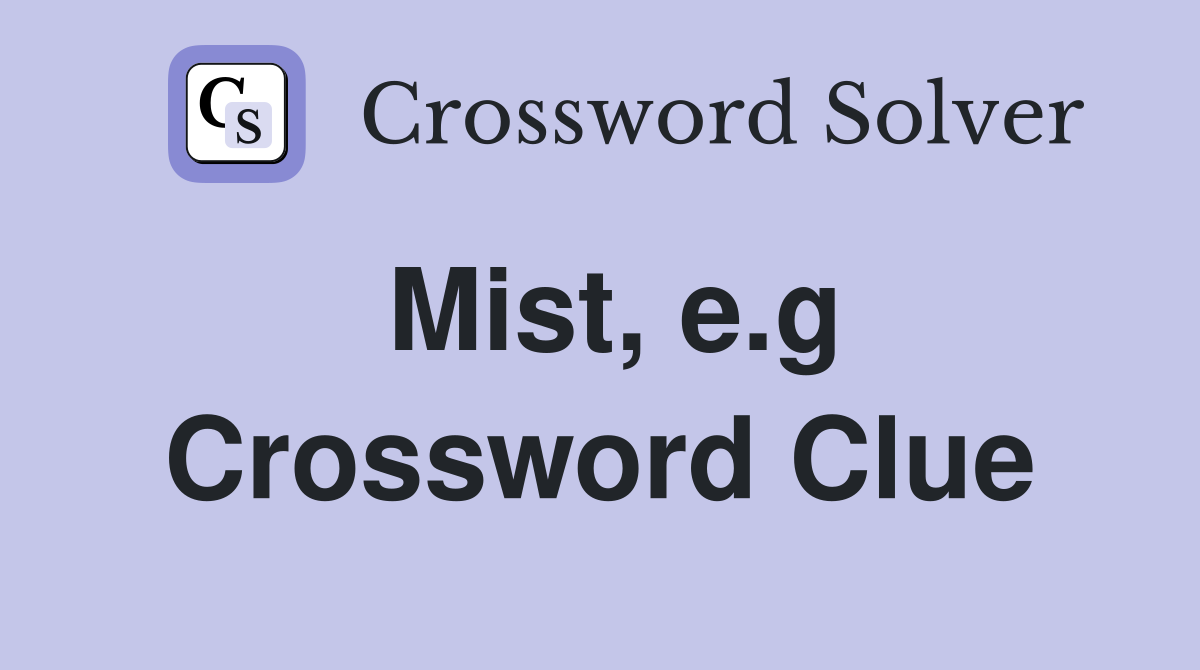Mist, e.g Crossword Clue