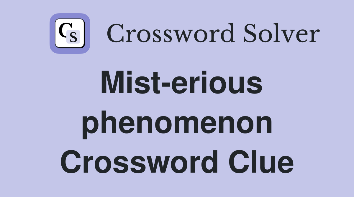 Mist-erious phenomenon Crossword Clue