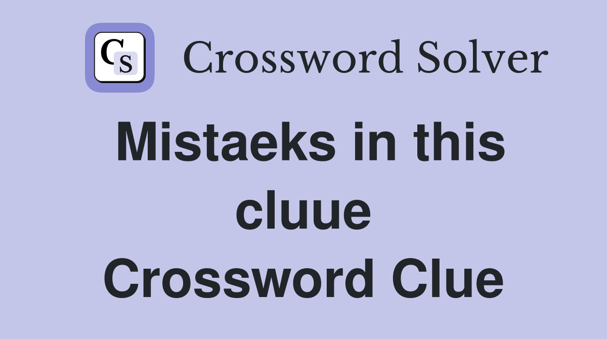 Mistaeks in this cluue Crossword Clue