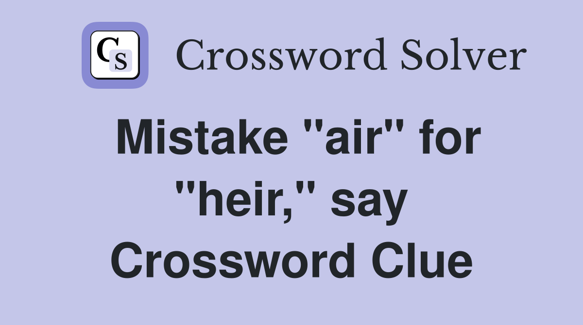 Mistake "air" for "heir," say Crossword Clue