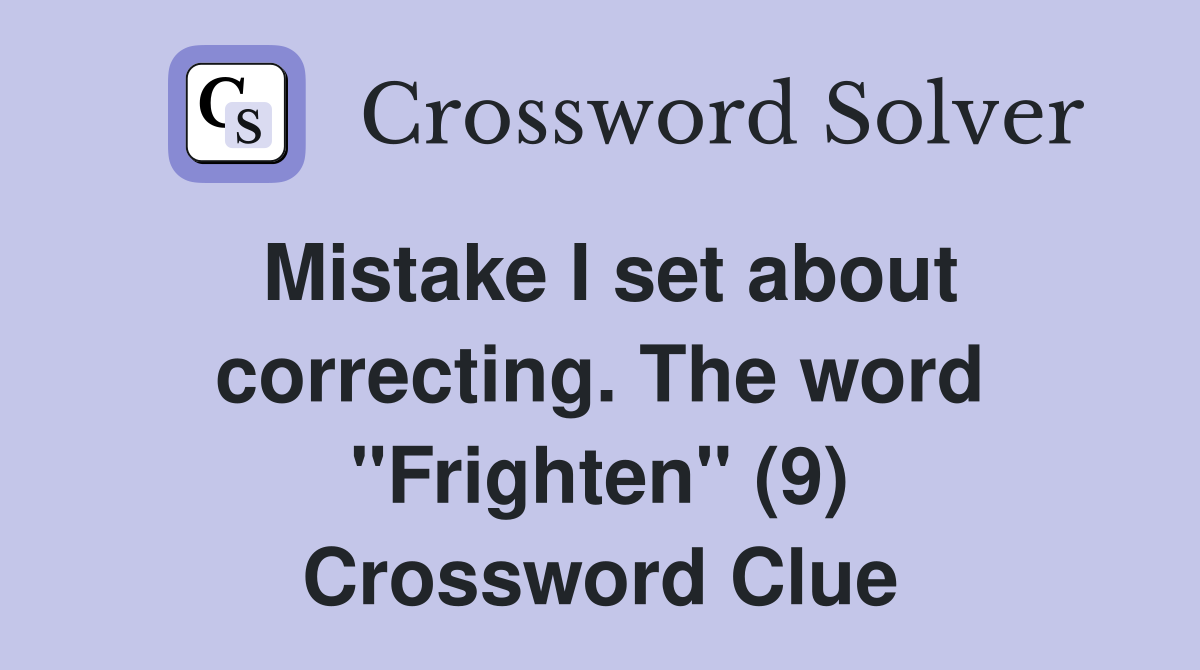 Mistake I set about correcting. The word "Frighten" (9) Crossword Clue