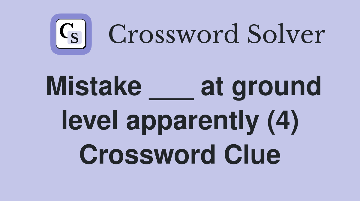 Mistake ___ at ground level apparently (4) Crossword Clue