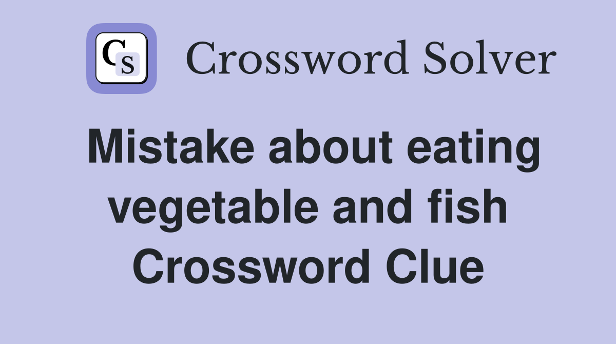 Mistake about eating vegetable and fish Crossword Clue