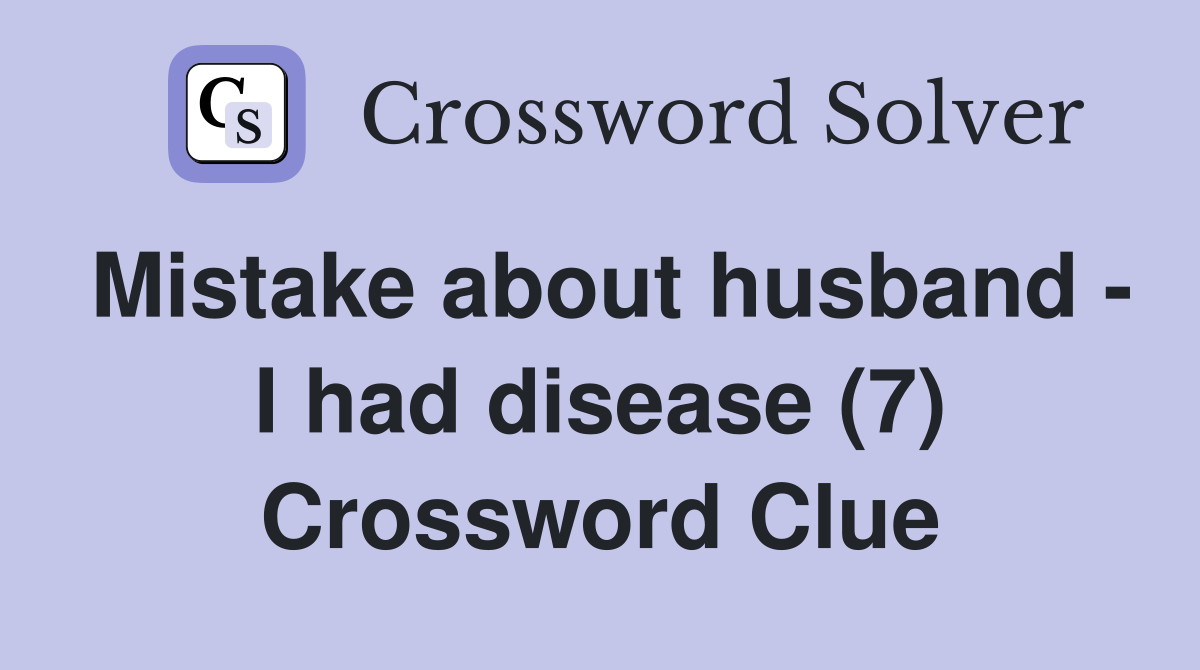 Mistake about husband - I had disease (7) Crossword Clue