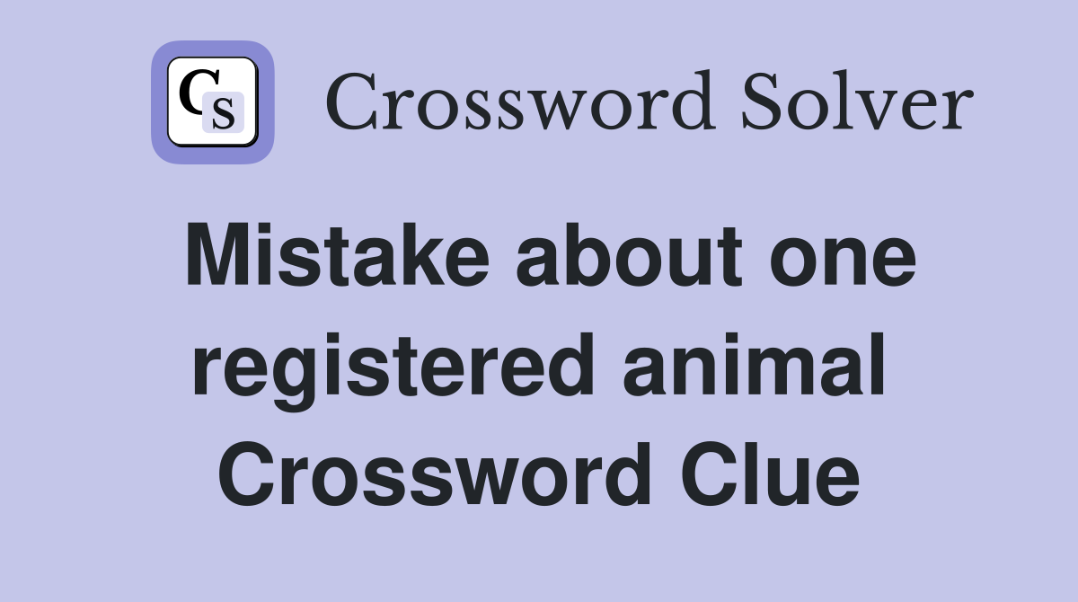 Mistake about one registered animal Crossword Clue
