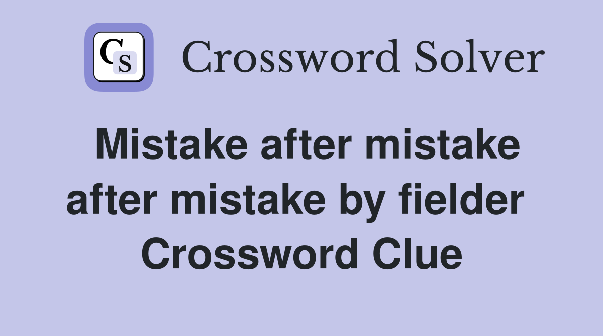 Mistake after mistake after mistake by fielder  Crossword Clue