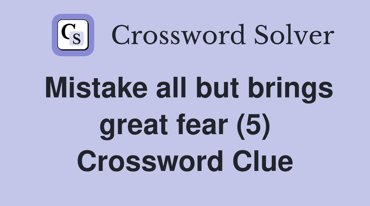 Mistake all but brings great fear (5) Crossword Clue