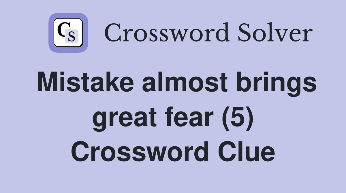 Mistake almost brings great fear (5) Crossword Clue