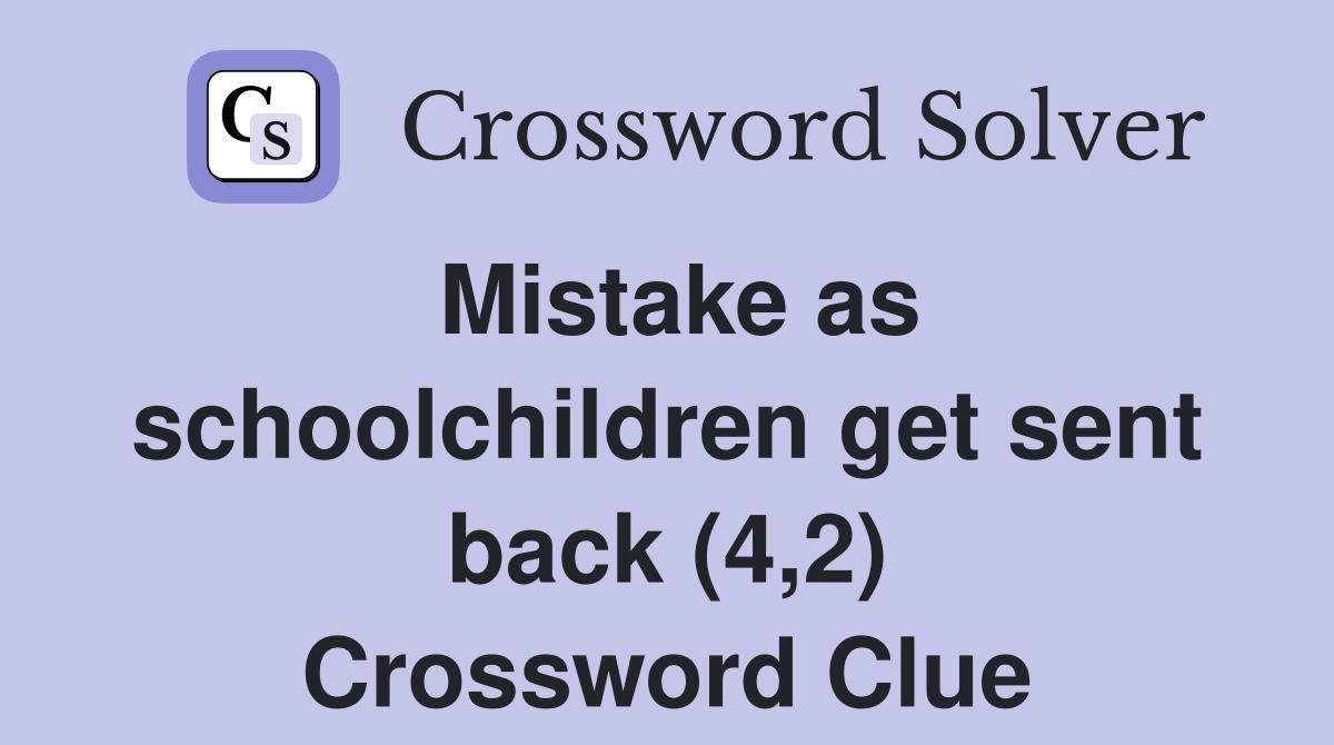 Mistake as schoolchildren get sent back (4,2) Crossword Clue