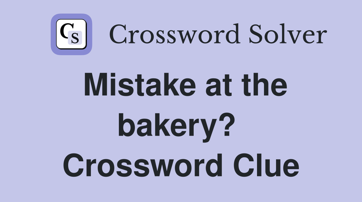 Mistake at the bakery?  Crossword Clue
