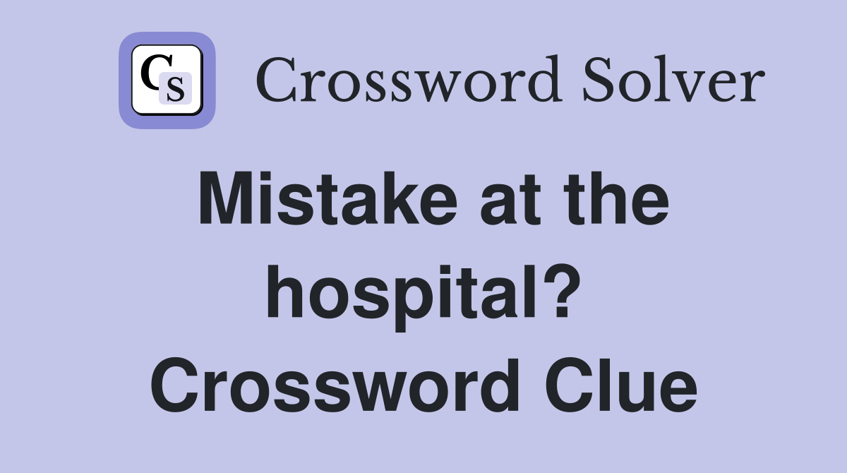 Mistake at the hospital? Crossword Clue