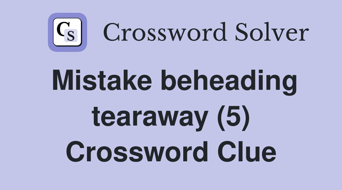 Mistake beheading tearaway (5) Crossword Clue