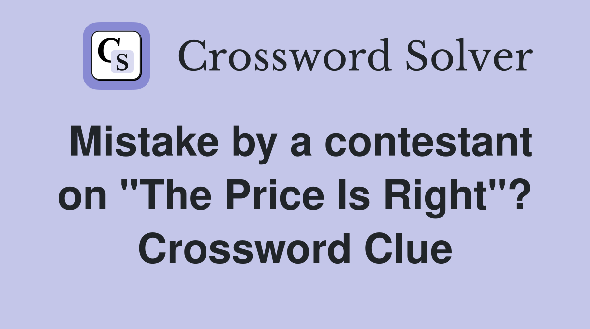 Mistake by a contestant on "The Price Is Right"? Crossword Clue