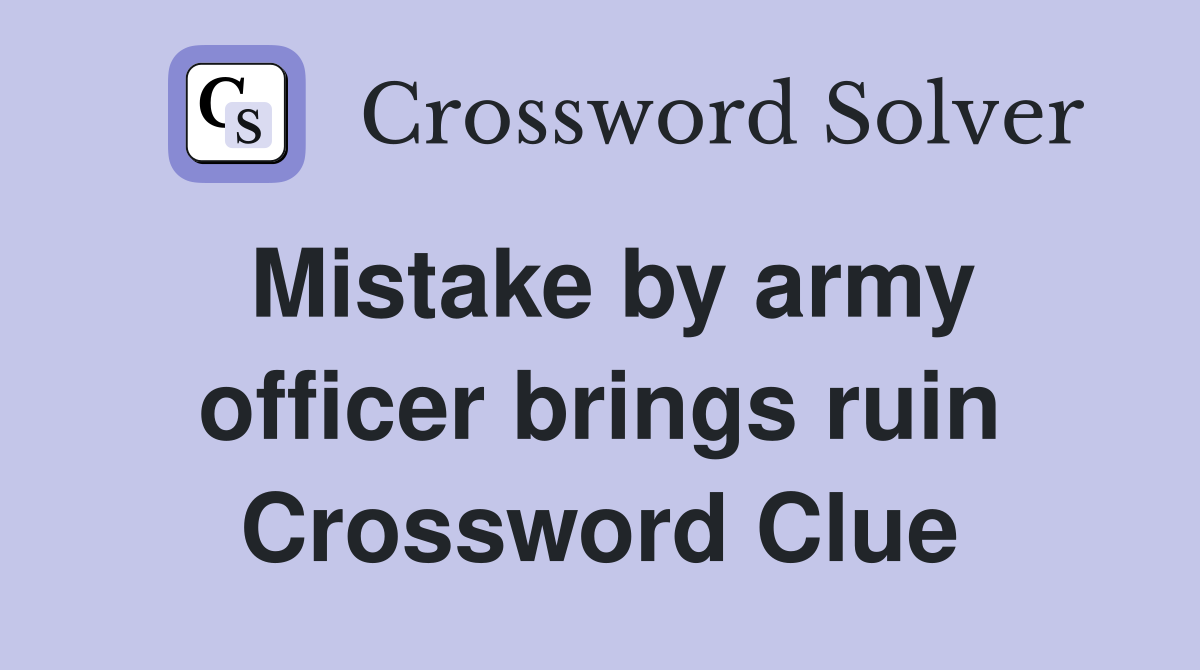 Mistake by army officer brings ruin Crossword Clue