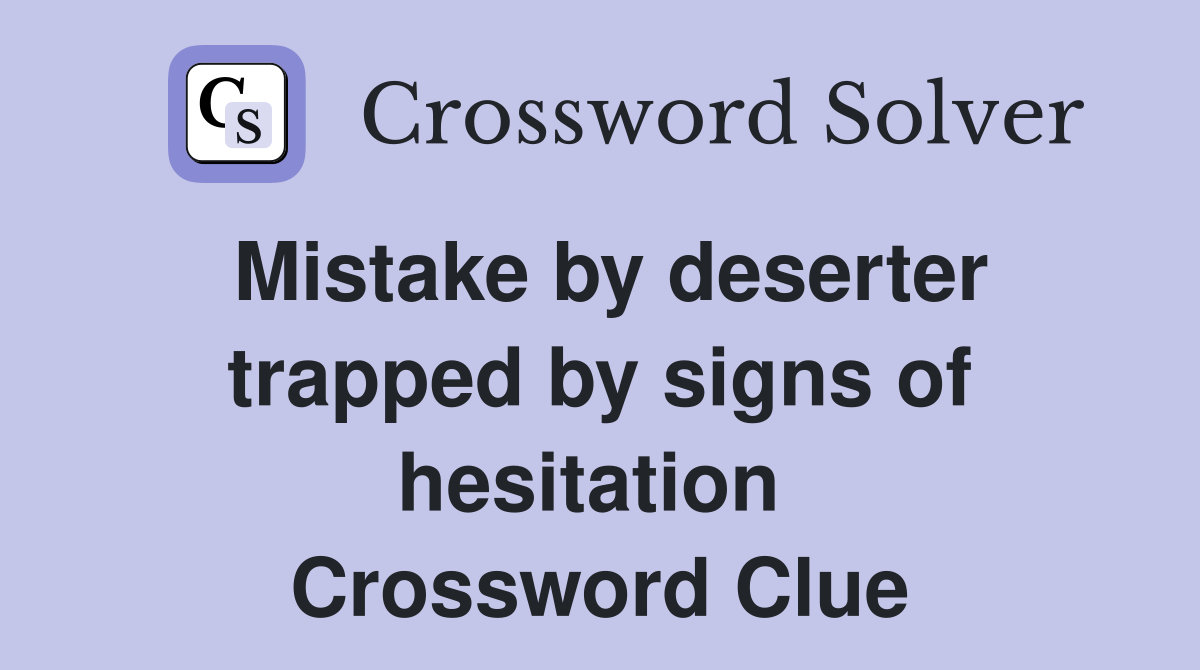 Mistake by deserter trapped by signs of hesitation  Crossword Clue