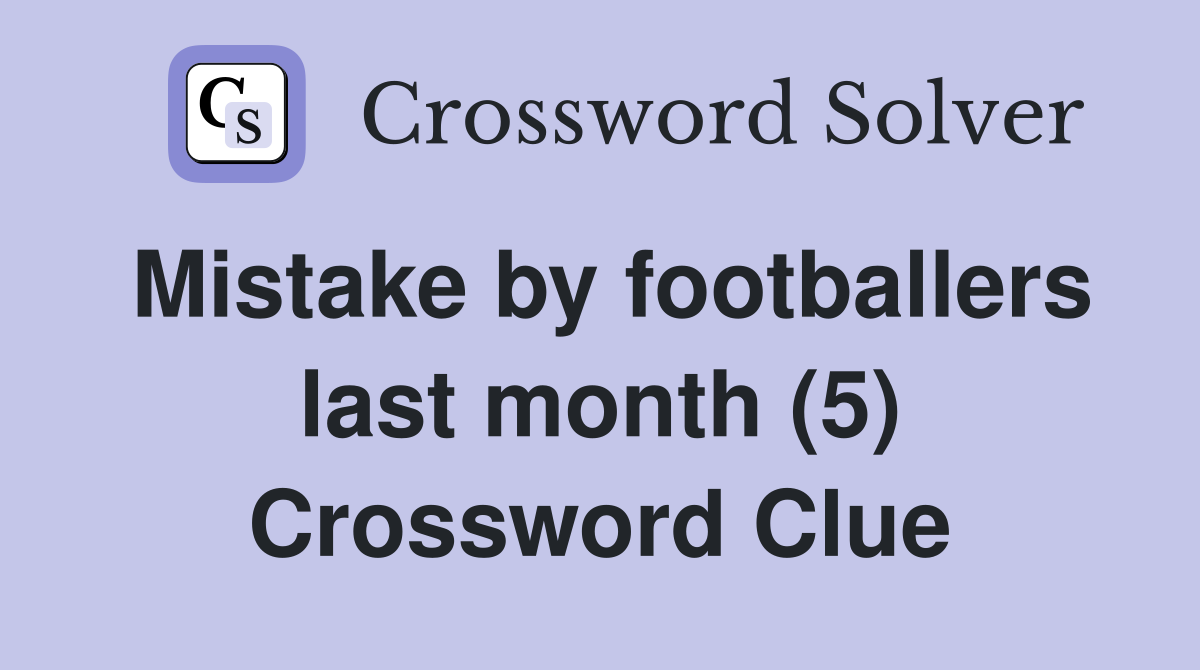 Mistake by footballers last month (5) Crossword Clue