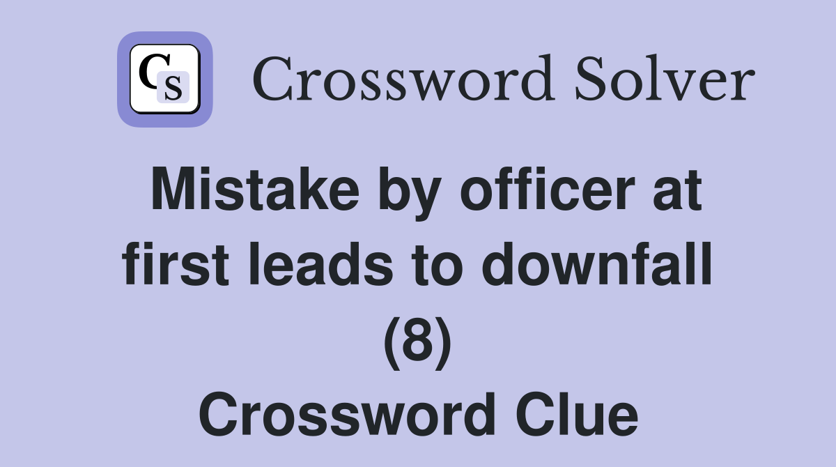 Mistake by officer at first leads to downfall (8) Crossword Clue